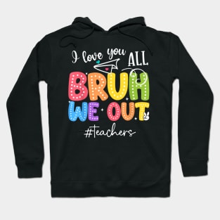 Bruh We Out Teachers End Of School Year Teacher Summer Hoodie